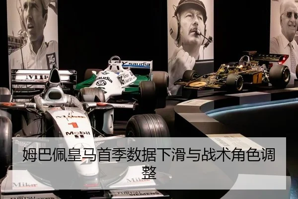 姆巴佩皇马首季数据下滑与战术角色调整
