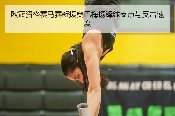 欧冠资格赛马赛新援奥巴梅扬锋线支点与反击速度