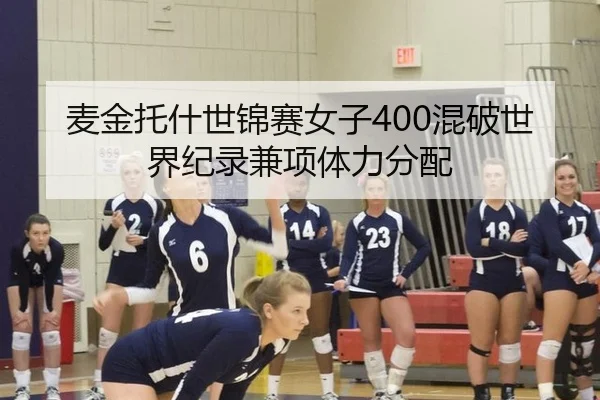 麦金托什世锦赛女子400混破世界纪录兼项体力分配